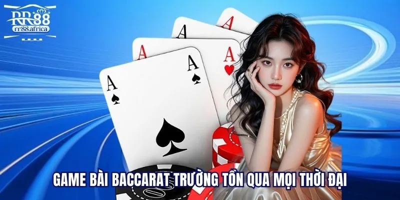Game bài Baccarat trường tồn qua mọi thời đại