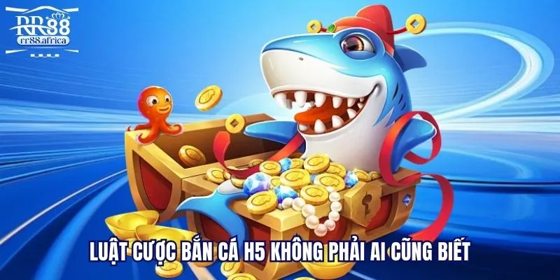 Luật cược bắn cá H5 không phải ai cũng biết