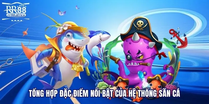 Tổng hợp đặc điểm nổi bật của hệ thống săn cá
