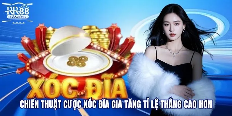 Chiến thuật cược xóc đĩa gia tăng tỉ lệ thắng cao hơn 