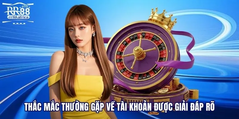 Thắc mắc thường gặp về tài khoản được giải đáp rõ