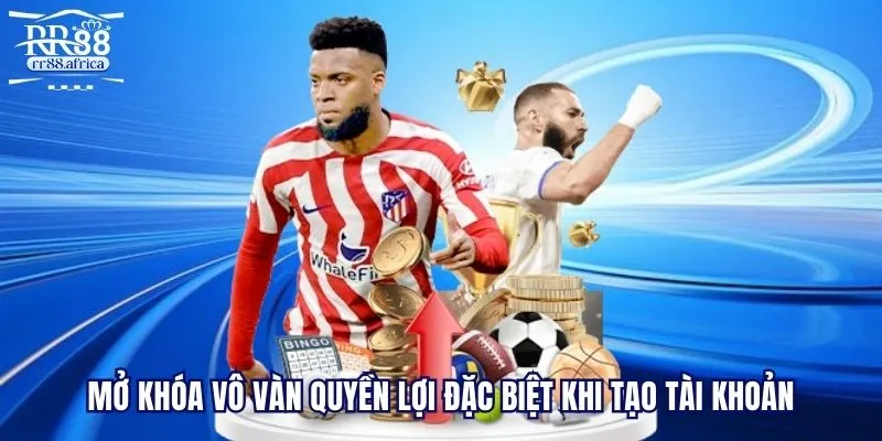 Mở khóa vô vàn quyền lợi đặc biệt khi tạo tài khoản