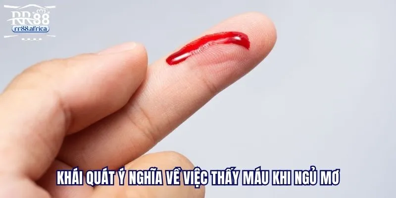 Khái quát ý nghĩa về việc thấy máu khi ngủ mơ