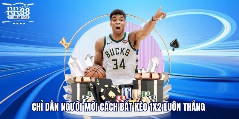 Chỉ dẫn người mới cách bắt kèo 1x2 luôn thắng