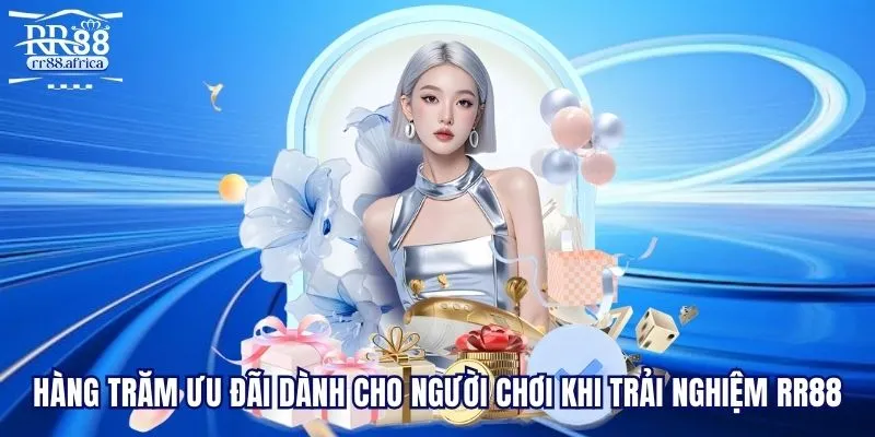 Hàng trăm ưu đãi dành cho người chơi khi trải nghiệm RR88