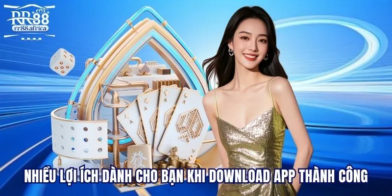 Nhiều lợi ích dành cho bạn khi download app thành công