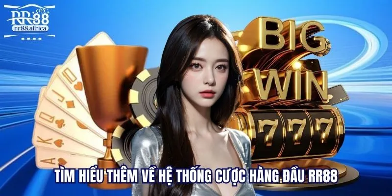 Tìm hiểu thêm về hệ thống cược hàng đầu RR88