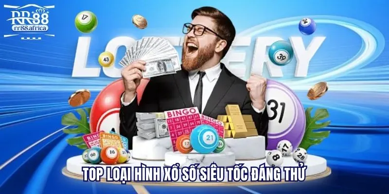 Top loại hình xổ số siêu tốc đáng thử